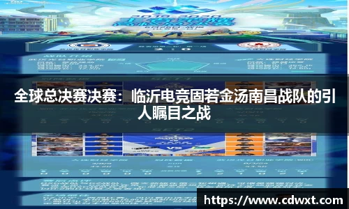 全球总决赛决赛：临沂电竞固若金汤南昌战队的引人瞩目之战