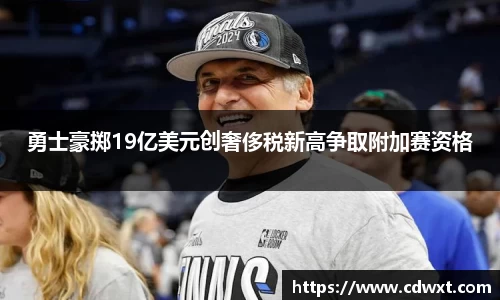 勇士豪掷19亿美元创奢侈税新高争取附加赛资格