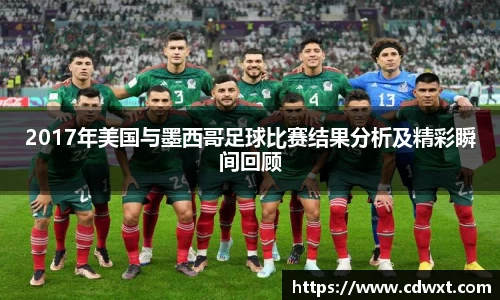2017年美国与墨西哥足球比赛结果分析及精彩瞬间回顾